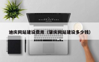 醴陵迪庆网站建设费用（肇庆网站建设多少钱）