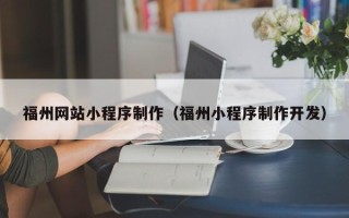 醴陵福州网站小程序制作（福州小程序制作开发）