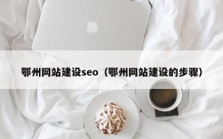 醴陵鄂州网站建设seo（鄂州网站建设的步骤）