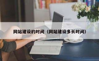 醴陵网站建设的时间（网站建设多长时间）